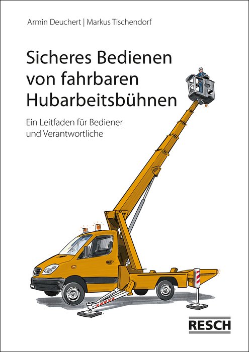 Sicheres Bedienen von fahrbaren Hubarbeitsbühnen - Ein Leitfaden für Bediener und Verantwortliche (Safe use of mobile cherry pickers - a guide for users and management) Text in German