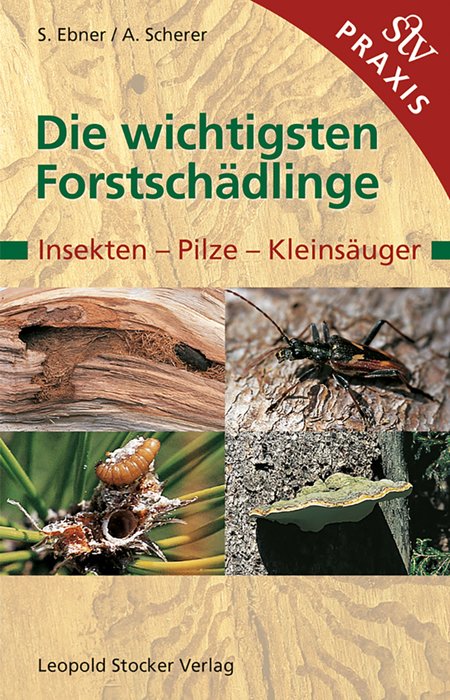 The Most Important Forest Pests - Insects, Fungi and Small Mammals (Die wichtigsten Forstschädlinge - Insekten, Pilze Kleinsäuger) German Text
