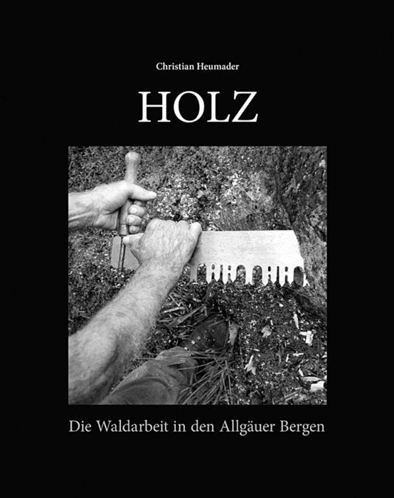 Holz - Die Waldarbeit in den Allgäuer Bergen (Timber - Forestry Work in the Allgäu Alps) Text in German.