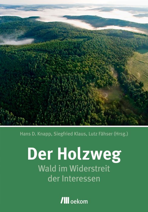 Der Holzweg. Wald im Widerstreit der Interessen [The Forest as Object of Conflicting Interests]