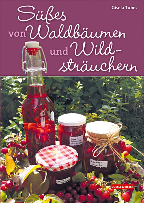 Süßes von Waldbäumen und Wildsträuchern (Sweet Treats from Forest Trees and Bushes. German text)